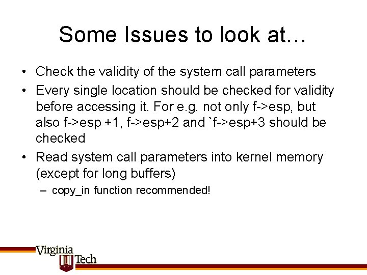 Some Issues to look at… • Check the validity of the system call parameters