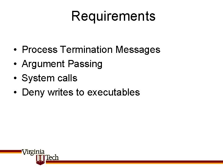 Requirements • • Process Termination Messages Argument Passing System calls Deny writes to executables