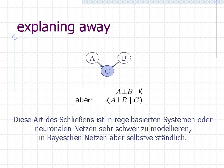 explaning away A B C Diese Art des Schließens ist in regelbasierten Systemen oder