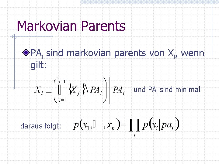 Markovian Parents PAi sind markovian parents von Xi, wenn gilt: und PAi sind minimal