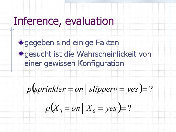 Inference, evaluation gegeben sind einige Fakten gesucht ist die Wahrscheinlickeit von einer gewissen Konfiguration