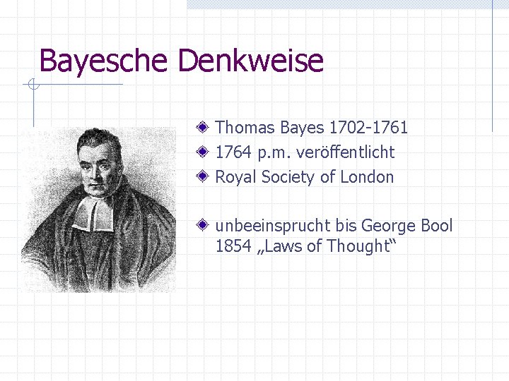 Bayesche Denkweise Thomas Bayes 1702 -1761 1764 p. m. veröffentlicht Royal Society of London