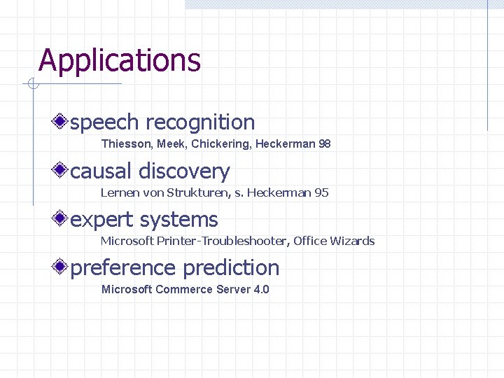 Applications speech recognition Thiesson, Meek, Chickering, Heckerman 98 causal discovery Lernen von Strukturen, s.