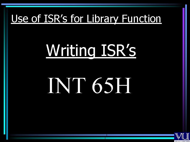 Use of ISR’s for Library Function Writing ISR’s INT 65 H Use of ISR’s for Library Function Writing ISR’s INT 65 H