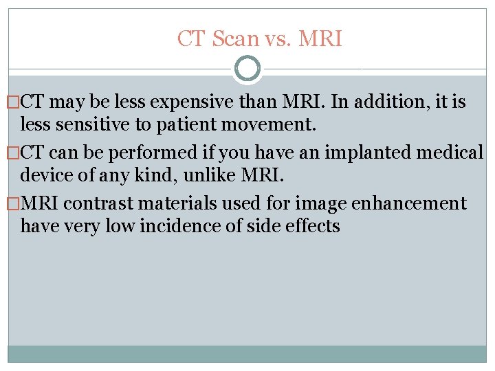 CT Scan vs. MRI �CT may be less expensive than MRI. In addition, it