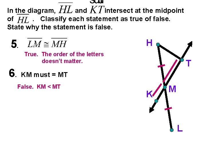 In the diagram, and intersect at the midpoint of. Classify each statement as true