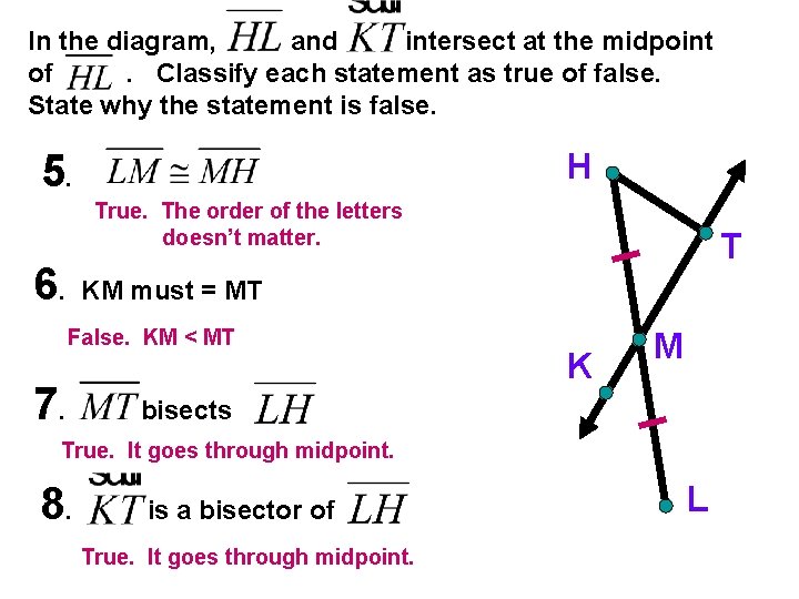 In the diagram, and intersect at the midpoint of. Classify each statement as true