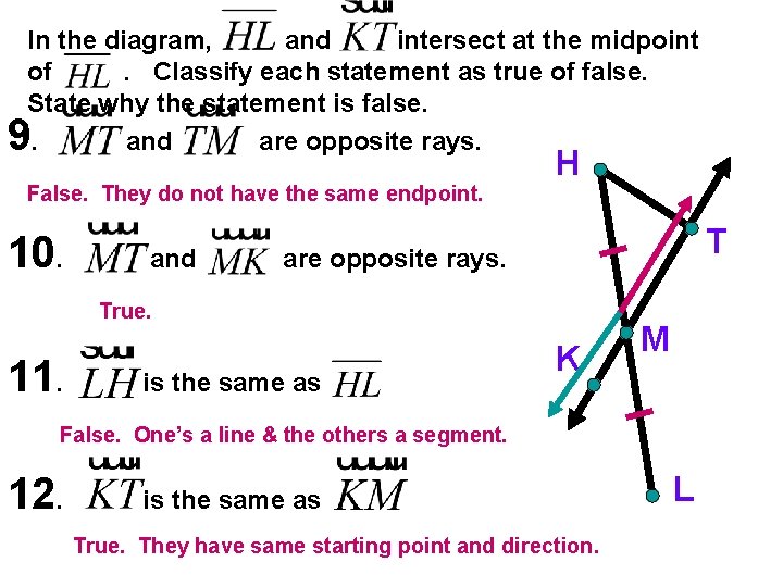 In the diagram, and intersect at the midpoint of. Classify each statement as true