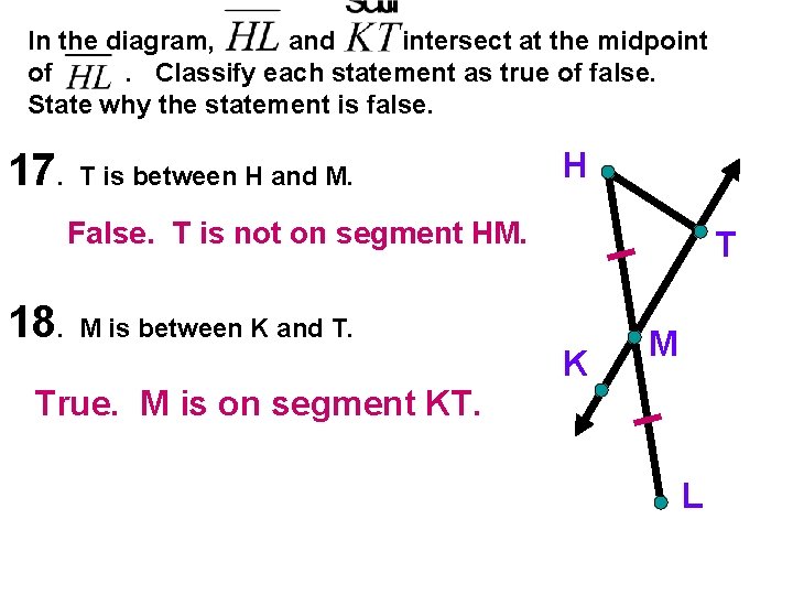 In the diagram, and intersect at the midpoint of. Classify each statement as true