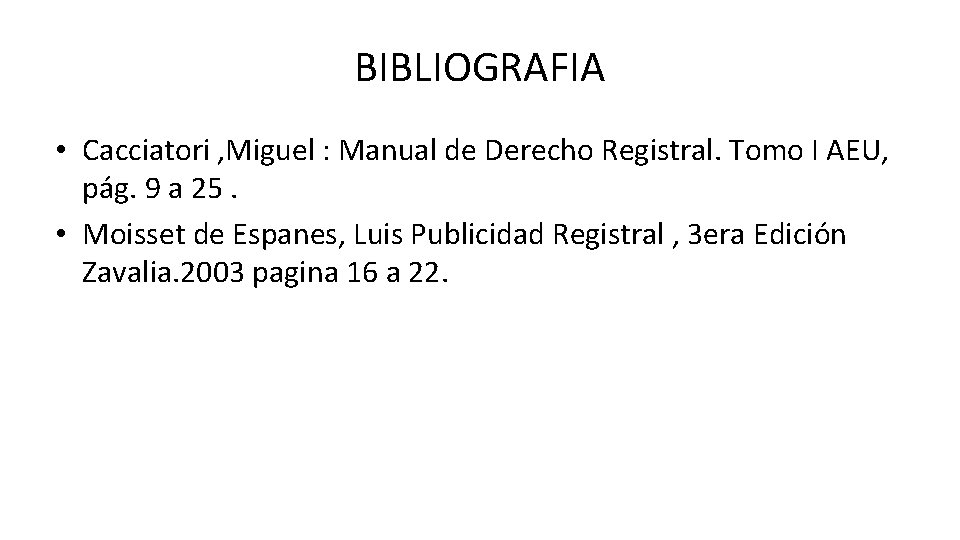 BIBLIOGRAFIA • Cacciatori , Miguel : Manual de Derecho Registral. Tomo I AEU, pág.