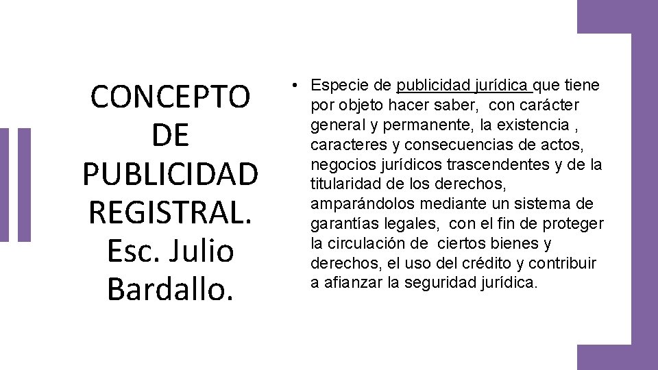 CONCEPTO DE PUBLICIDAD REGISTRAL. Esc. Julio Bardallo. • Especie de publicidad jurídica que tiene