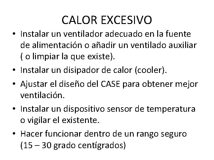 CALOR EXCESIVO • Instalar un ventilador adecuado en la fuente de alimentación o añadir