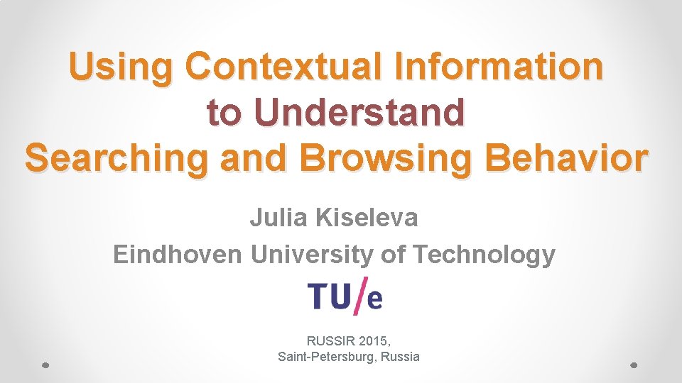 Using Contextual Information to Understand Searching and Browsing Behavior Julia Kiseleva Eindhoven University of