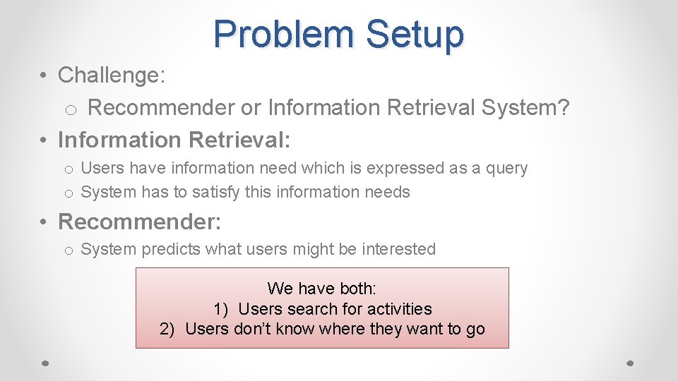 Problem Setup • Challenge: o Recommender or Information Retrieval System? • Information Retrieval: o