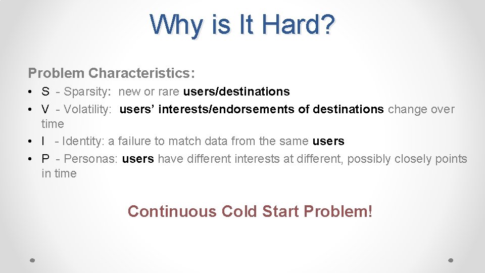 Why is It Hard? Problem Characteristics: • S - Sparsity: new or rare users/destinations