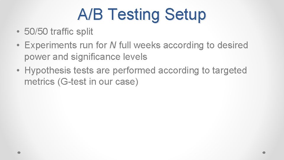 A/B Testing Setup • 50/50 traffic split • Experiments run for N full weeks