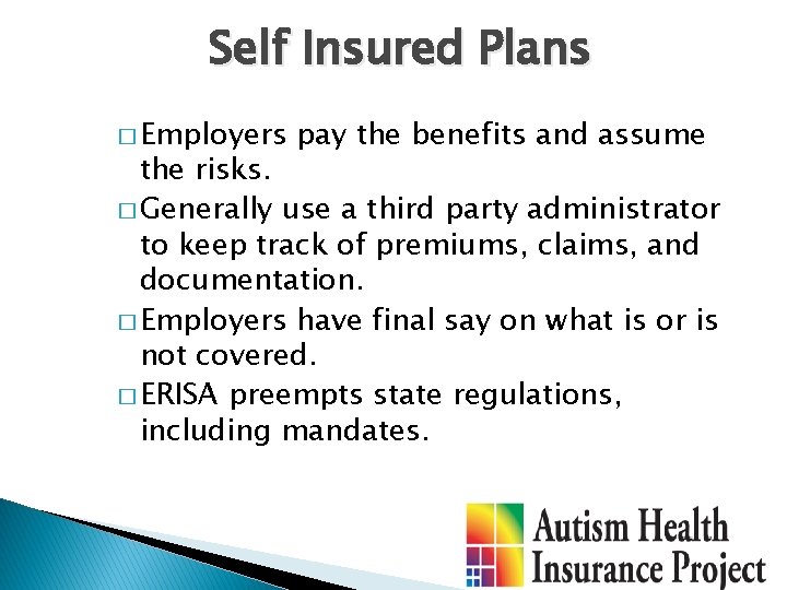 Self Insured Plans � Employers pay the benefits and assume the risks. � Generally