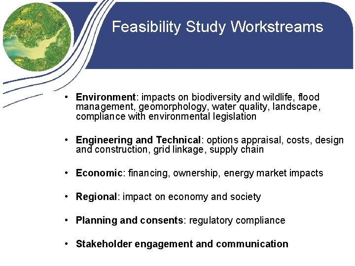 Feasibility Study Workstreams • Environment: impacts on biodiversity and wildlife, flood management, geomorphology, water