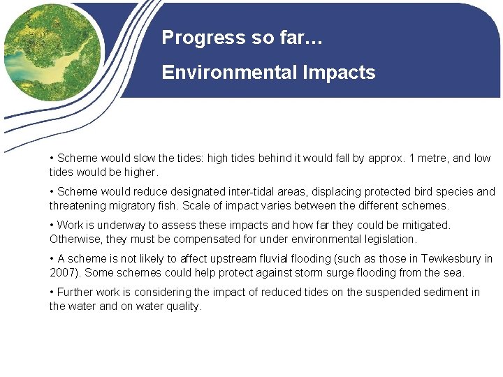 Progress so far… Environmental Impacts • Scheme would slow the tides: high tides behind