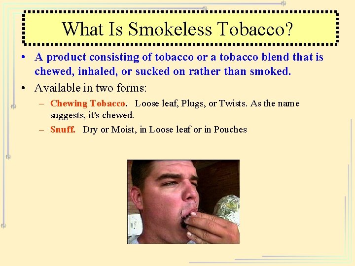 What Is Smokeless Tobacco? • A product consisting of tobacco or a tobacco blend