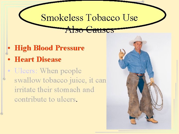 Smokeless Tobacco Use Also Causes • High Blood Pressure • Heart Disease • Ulcers: