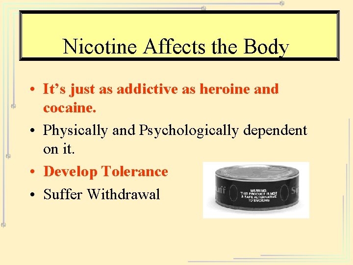 Nicotine Affects the Body • It’s just as addictive as heroine and cocaine. •