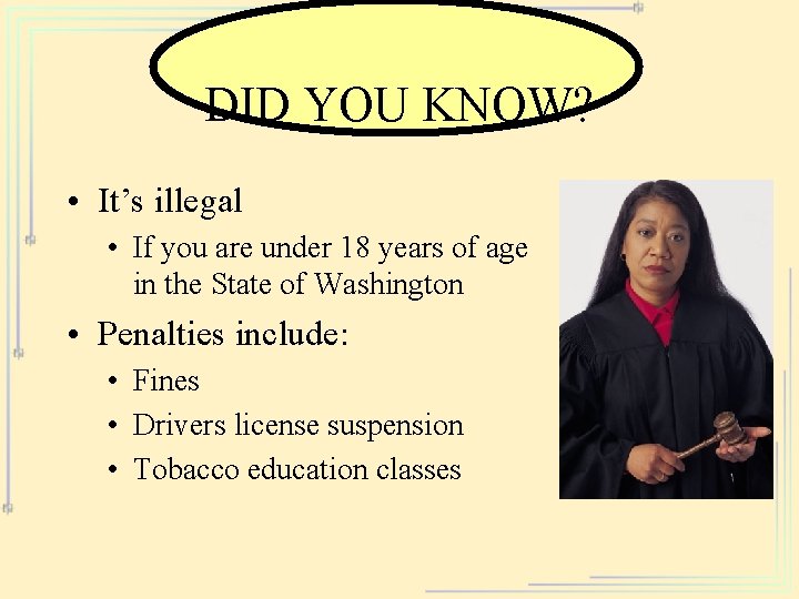 DID YOU KNOW? • It’s illegal • If you are under 18 years of