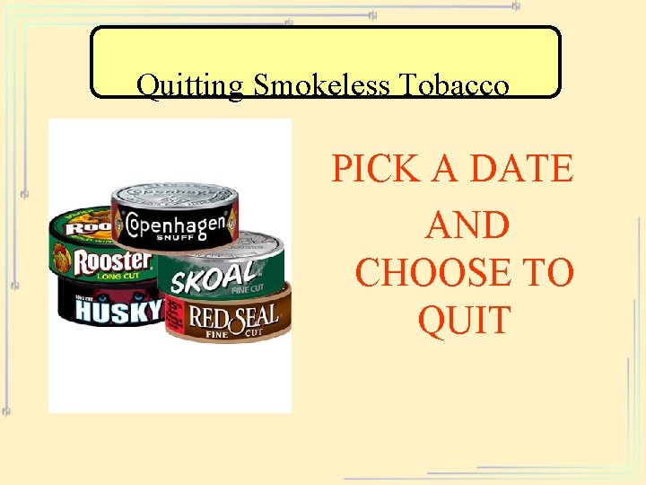 Quitting Smokeless Tobacco PICK A DATE AND CHOOSE TO QUIT 