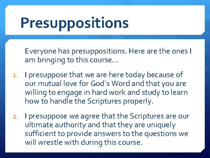 Presuppositions Everyone has presuppositions. Here are the ones I am bringing to this course…