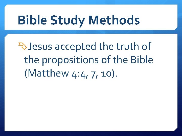 Bible Study Methods Jesus accepted the truth of the propositions of the Bible (Matthew