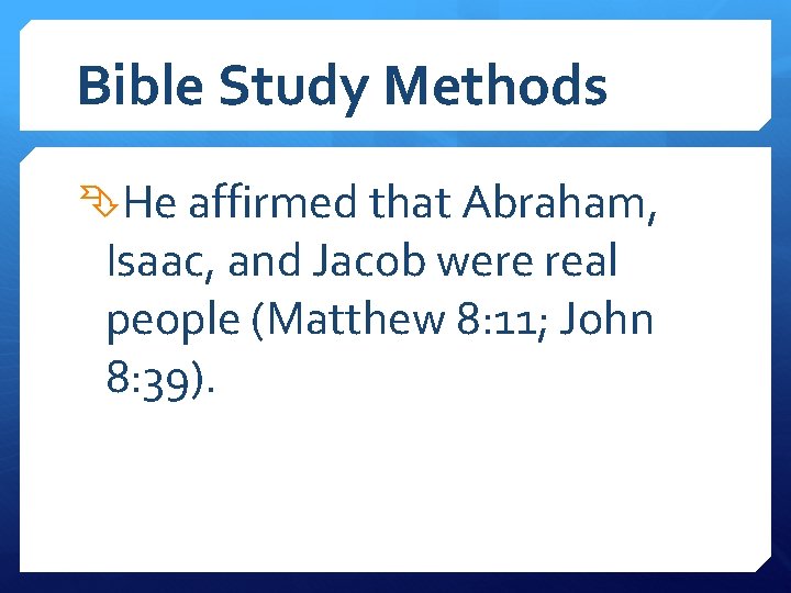 Bible Study Methods He affirmed that Abraham, Isaac, and Jacob were real people (Matthew