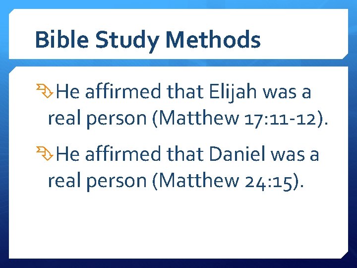 Bible Study Methods He affirmed that Elijah was a real person (Matthew 17: 11