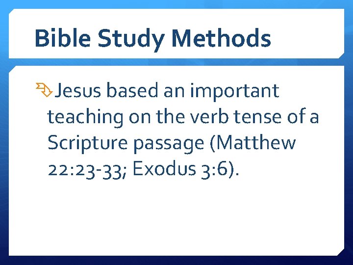 Bible Study Methods Jesus based an important teaching on the verb tense of a
