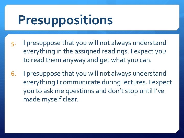 Presuppositions 5. I presuppose that you will not always understand everything in the assigned