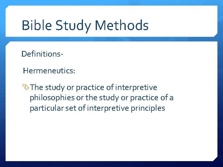 Bible Study Methods Definitions. Hermeneutics: The study or practice of interpretive philosophies or the