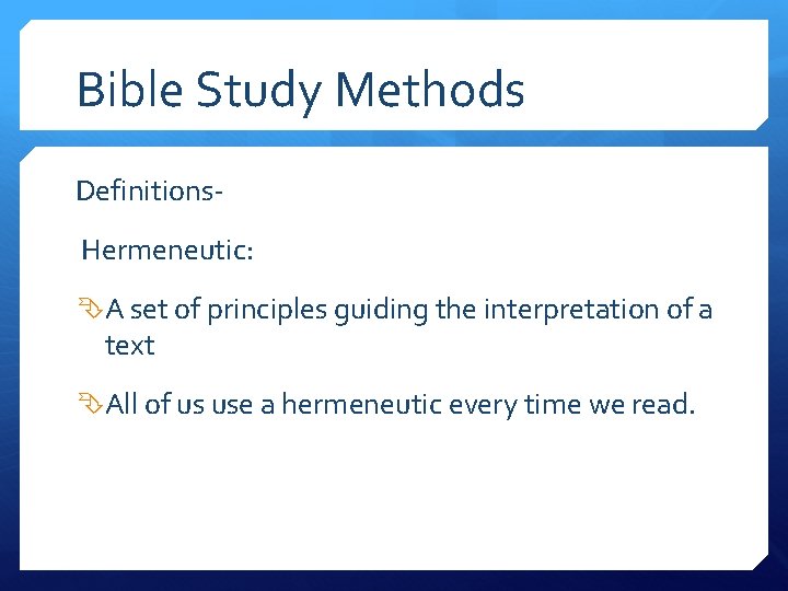 Bible Study Methods Definitions. Hermeneutic: A set of principles guiding the interpretation of a