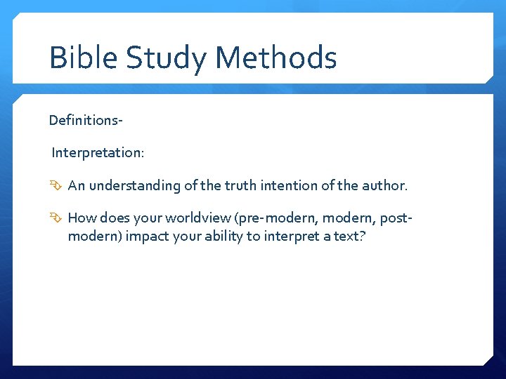 Bible Study Methods Definitions. Interpretation: An understanding of the truth intention of the author.