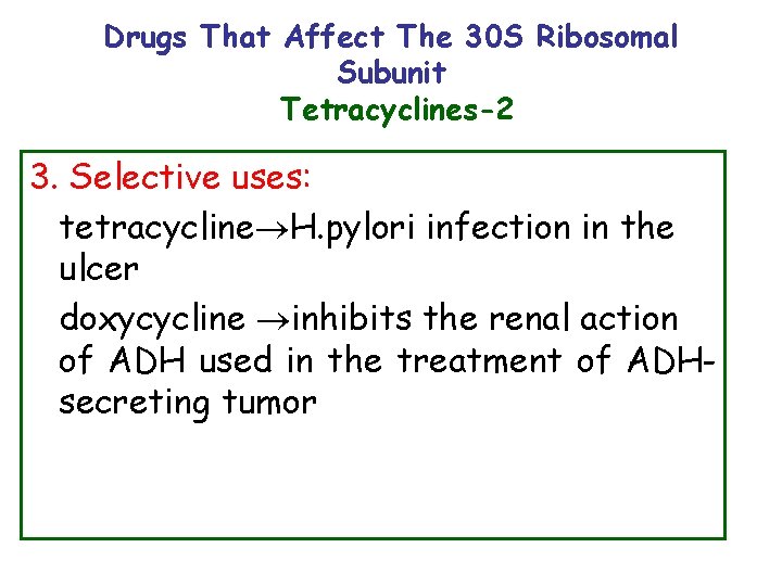 Drugs That Affect The 30 S Ribosomal Subunit Tetracyclines-2 3. Selective uses: tetracycline H.