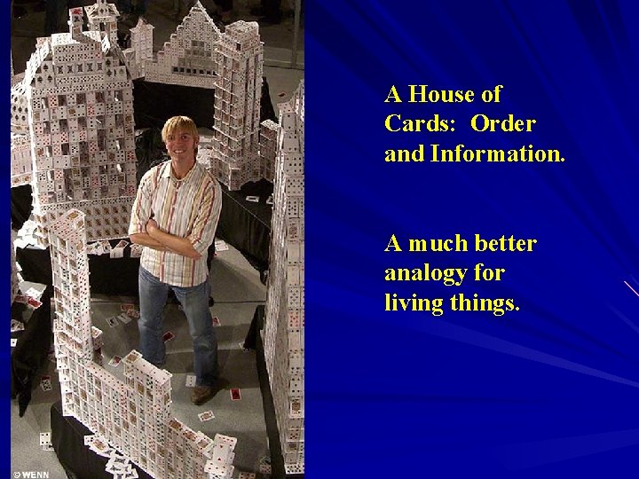 A House of Cards: Order and Information. A much better analogy for living things.