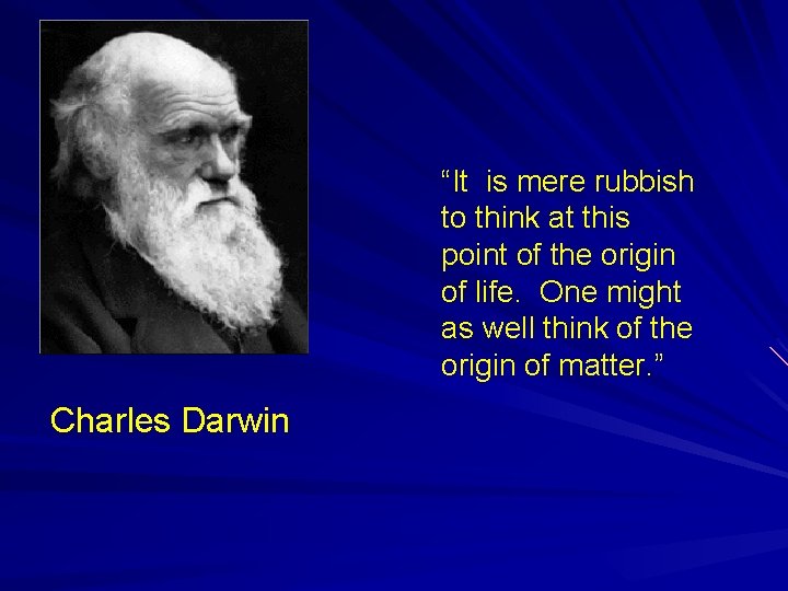 “It is mere rubbish to think at this point of the origin of life.