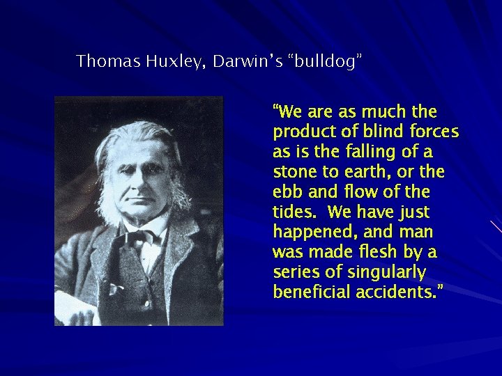 Thomas Huxley, Darwin’s “bulldog” “We are as much the product of blind forces as