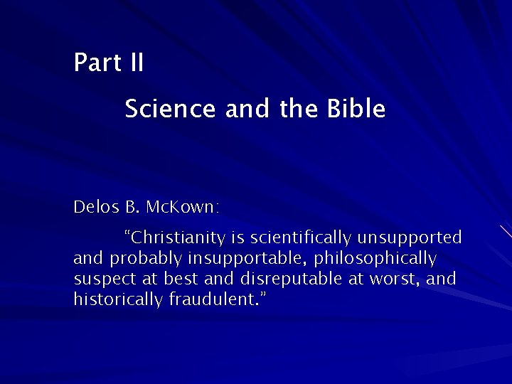 Part II Science and the Bible Delos B. Mc. Kown: “Christianity is scientifically unsupported