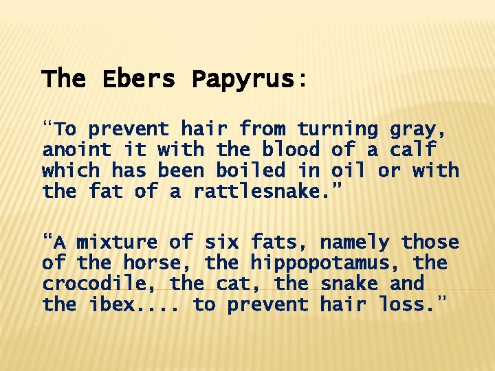 The Ebers Papyrus: “To prevent hair from turning gray, anoint it with the blood