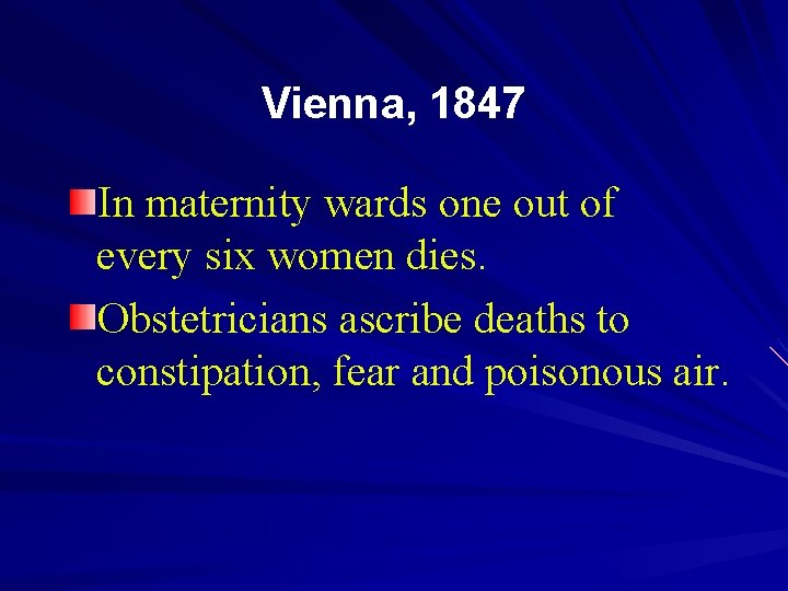 Vienna, 1847 In maternity wards one out of every six women dies. Obstetricians ascribe