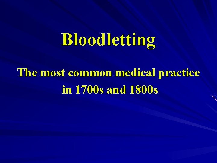 Bloodletting The most common medical practice in 1700 s and 1800 s 