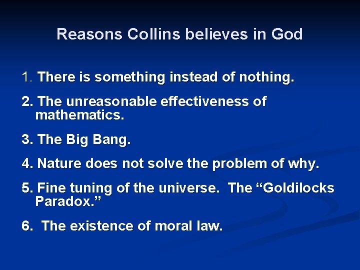 Reasons Collins believes in God 1. There is something instead of nothing. 2. The