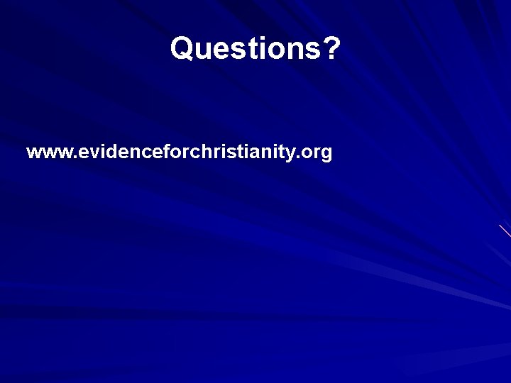 Questions? www. evidenceforchristianity. org 