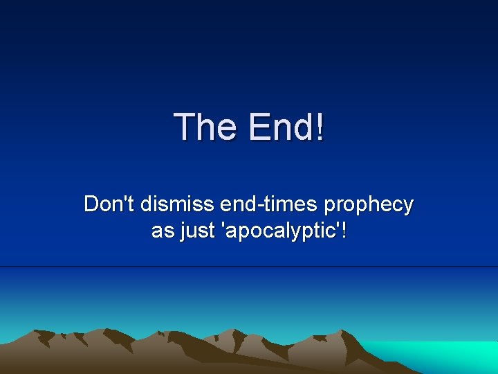 The End! Don't dismiss end-times prophecy as just 'apocalyptic'! 