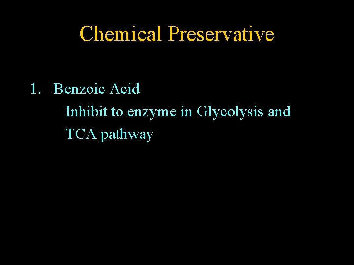 Chemical Preservative 1. Benzoic Acid Inhibit to enzyme in Glycolysis and TCA pathway 