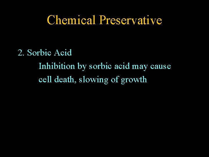 Chemical Preservative 2. Sorbic Acid Inhibition by sorbic acid may cause cell death, slowing